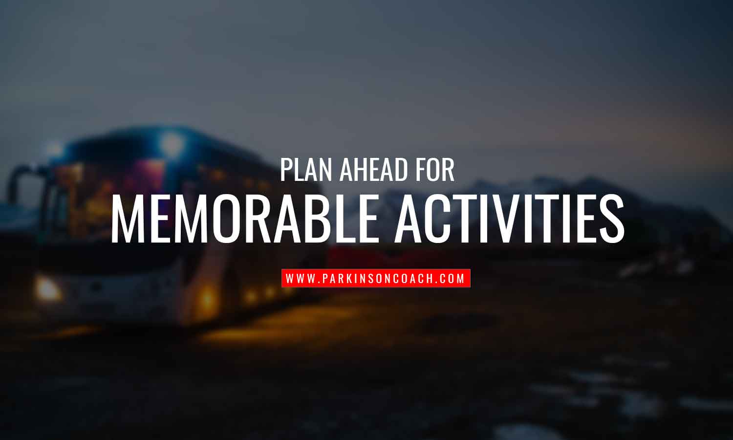 Plan ahead for memorable activities