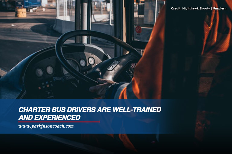 Charter bus drivers are well-trained and experienced