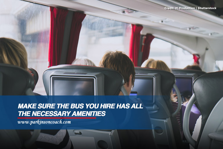 Make sure the bus you hire has all the necessary amenities