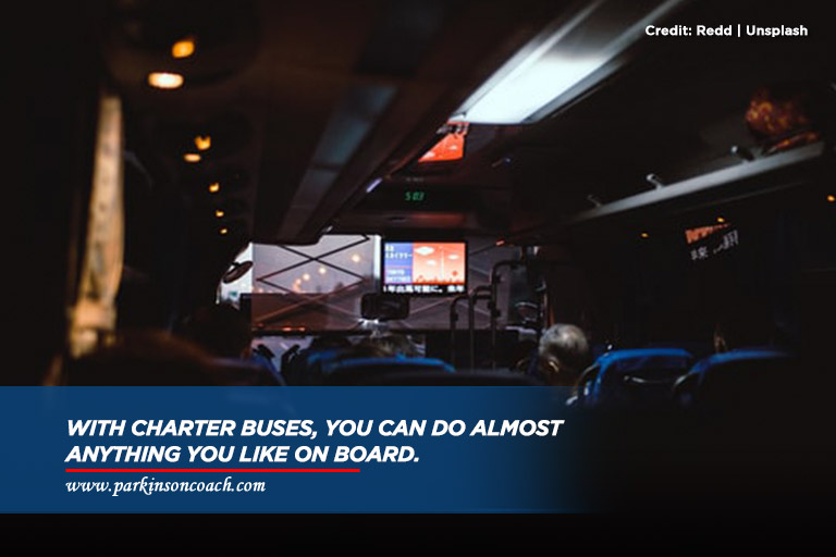 With charter buses, you can do almost anything you like on board.